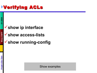 Verifying ACLs   show ip interface  show access-lists  show running-config  