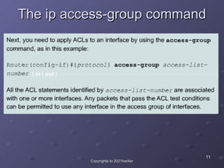 The ip access-group command {  in  |  out  } 