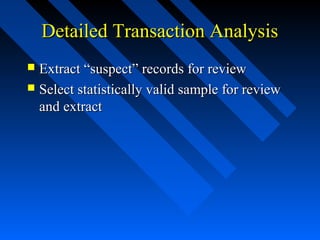 Detailed Transaction AnalysisDetailed Transaction Analysis
 Extract “suspect” records for reviewExtract “suspect” records for review
 Select statistically valid sample for reviewSelect statistically valid sample for review
and extractand extract
 