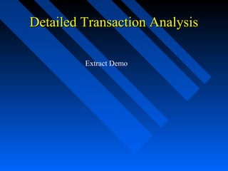 Detailed Transaction AnalysisDetailed Transaction Analysis
Extract Demo
 
