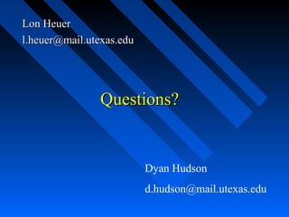 Questions?Questions?
Lon HeuerLon Heuer
l.heuer@mail.utexas.edul.heuer@mail.utexas.edu
Dyan Hudson
d.hudson@mail.utexas.edu
 