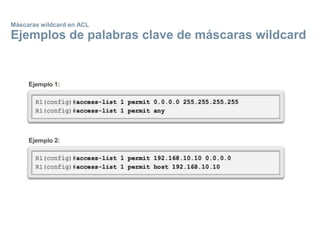 Máscaras wildcard en ACL
Ejemplos de palabras clave de máscaras wildcard
 