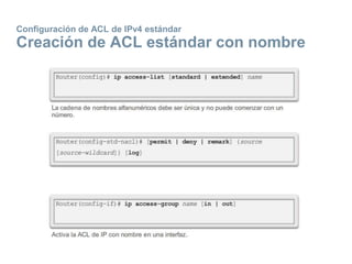 Configuración de ACL de IPv4 estándar
Creación de ACL estándar con nombre
 
