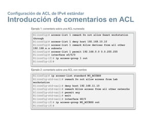 Configuración de ACL de IPv4 estándar
Introducción de comentarios en ACL
 