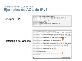 Configuración de ACL de IPv6
Ejemplos de ACL de IPv6
Denegar FTP
Restricción del acceso
 