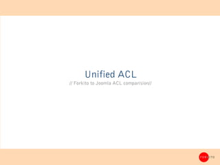 Unified ACL
// Forkito to Joomla ACL comparision//




                                         FORKITO
 