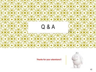 Q & A
Thanks for your attentions!!
43
 