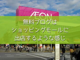 無料ブログは
ショッピングモールに
出店するような感じ
 