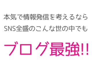 本気で情報発信を考えるなら
SNS全盛のこんな世の中でも
ブログ最強!!
 