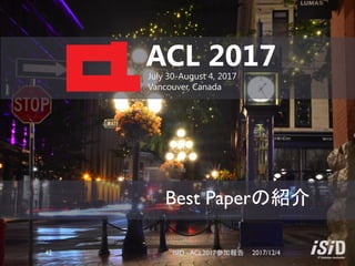 Best Paperの紹介
ACL 2017July 30-August 4, 2017
Vancouver, Canada
2017/12/4ISID - ACL2017参加報告42
 