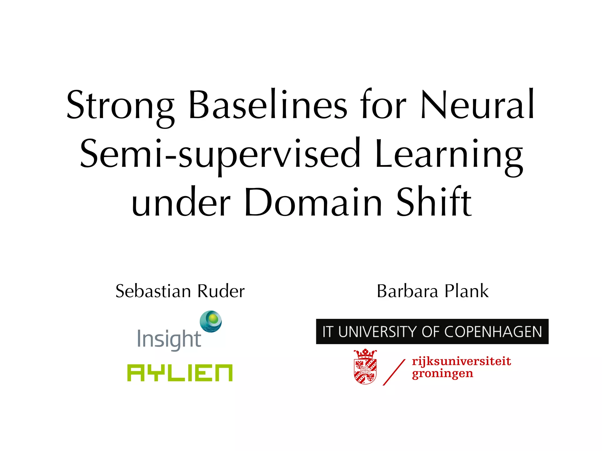 Strong Baselines for Neural
Semi-supervised Learning
under Domain Shift
Sebastian Ruder Barbara Plank
 