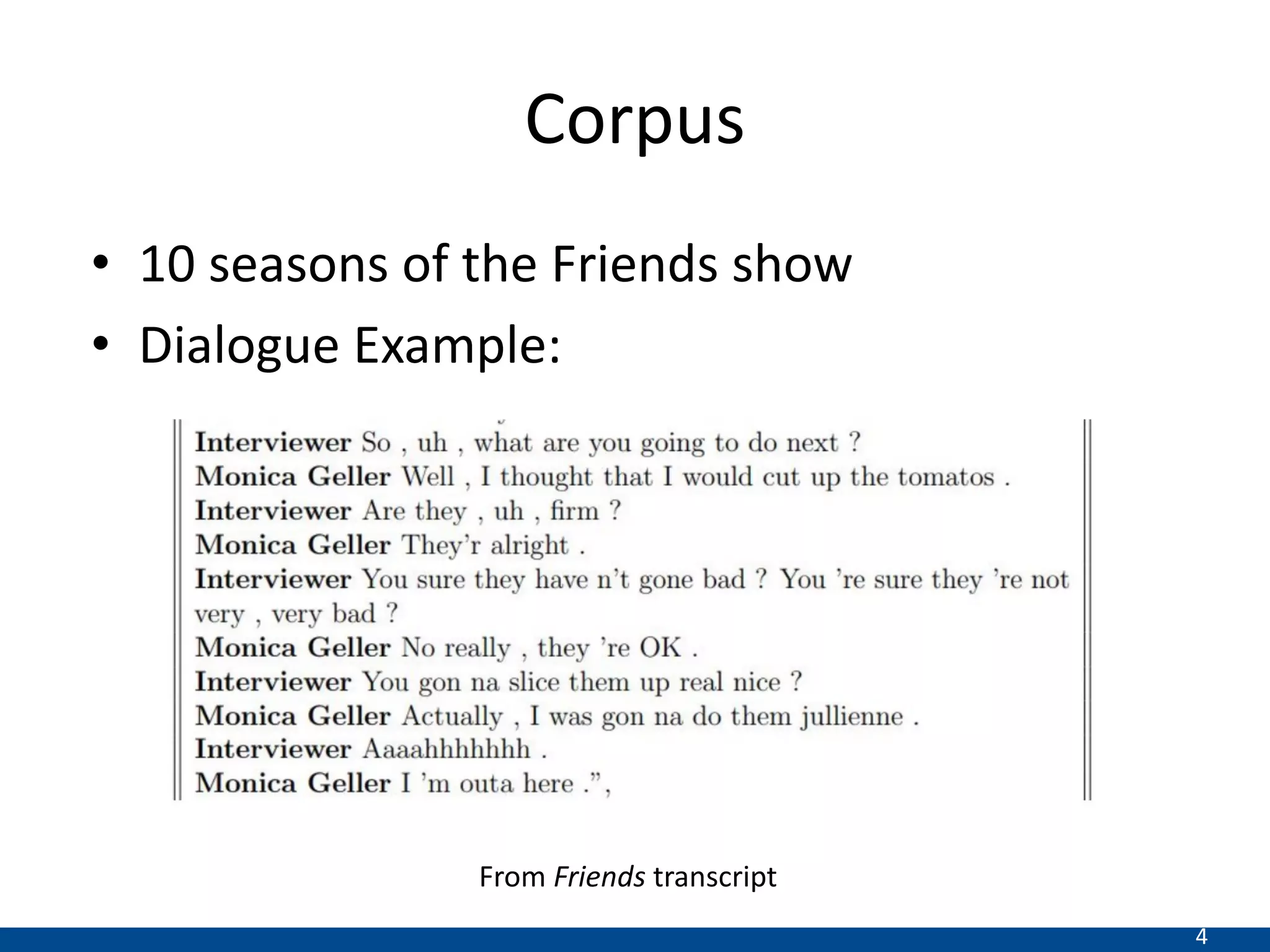 4
Corpus
• 10 seasons of the Friends show
• Dialogue Example:
From Friends transcript
 