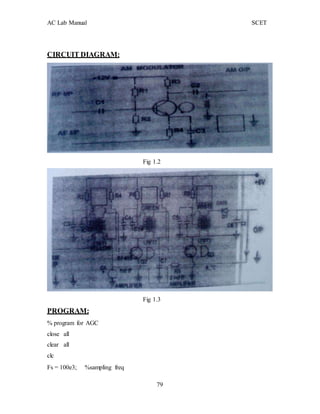 AC Lab Manual SCET
CIRCUIT DIAGRAM:
Fig 1.2
PROGRAM:
% program for AGC
close all
clear all
clc
Fs = 100e3; %sampling freq
Fig 1.3
79
 