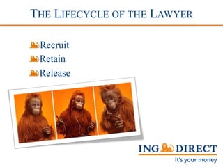 THE LIFECYCLE OF THE LAWYER
Recruit
Retain
Release
 