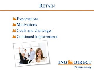 RETAIN
Expectations
Motivations
Goals and challenges
Continued improvement
 