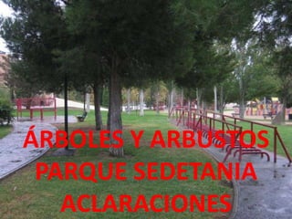 ÁRBOLES Y ARBUSTOS
 PARQUE SEDETANIA
   ACLARACIONES
 