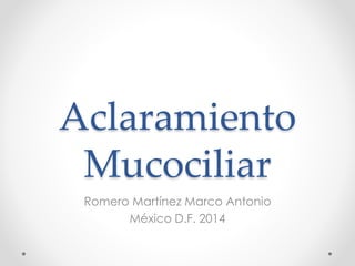 Aclaramiento 
Mucociliar 
Romero Martínez Marco Antonio 
México D.F. 2014 
 