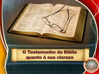 O Testemunho da Bíblia
quanto à sua clareza
 