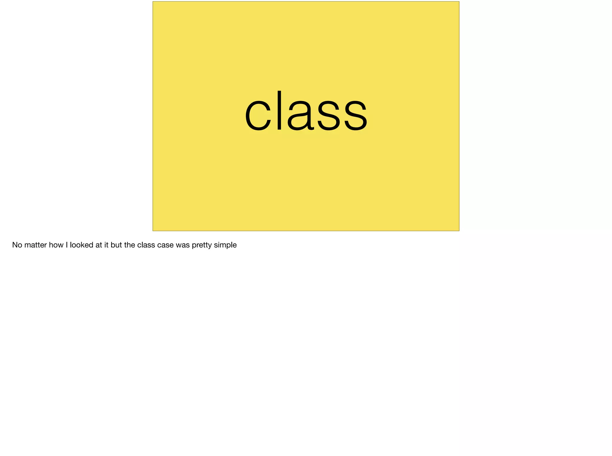 class
No matter how I looked at it but the class case was pretty simple
 
