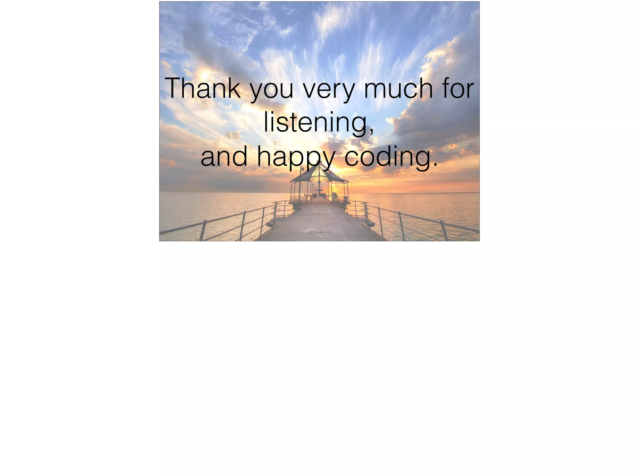 Thank you very much for
listening,
and happy coding.
 