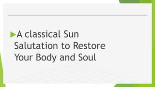 A classical Sun
Salutation to Restore
Your Body and Soul
 