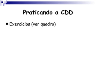 Praticando a CDD Exercícios (ver quadro) 