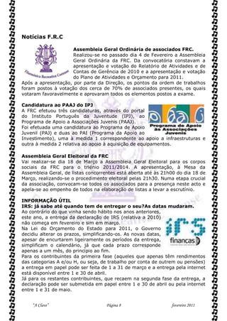 Notícias F.R.C

                     Assembleia Geral Ordinária de associados FRC.
                     Realizou-se no passado dia 4 de Fevereiro a Assembleia
                     Geral Ordinária da FRC. Da convocatória constavam a
                     apresentação e votação do Relatório de Atividades e de
                     Contas de Gerência de 2010 e a apresentação e votação
                     do Plano de Atividades e Orçamento para 2011.
Após a apresentação, por parte da Direção, os pontos da ordem de trabalhos
foram postos à votação dos cerca de 70% de associados presentes, os quais
votaram favoravelmente e aprovaram todos os elementos postos a exame.

Candidatura ao PAAJ do IPJ
A FRC efetuou três candidaturas, através do portal
do Instituto Português da Juventude (IPJ), ao
Programa de Apoio a Associações Juvenis (PAAJ).
Foi efetuada uma candidatura ao Programa de Apoio
Juvenil (PAJ) e duas ao PAI (Programa da Apoio ao
Investimento), uma à medida 1 correspondente ao apoio a infraestruturas e
outra à medida 2 relativa ao apoio à aquisição de equipamentos.

Assembleia Geral Eleitoral da FRC
Vai realizar-se dia 18 de Março a Assembleia Geral Eleitoral para os corpos
sociais da FRC para o triénio 2011/2014. A apresentação, à Mesa da
Assembleia Geral, de listas concorrentes está aberta até às 21h00 do dia 18 de
Março, realizando-se o procedimento eleitoral pelas 21h30. Numa etapa crucial
da associação, convocam-se todos os associados para a presença neste acto e
apela-se ao empenho de todos na elaboração de listas a levar a escrutínio.

INFORMAÇÃO ÚTIL
IRS: já sabe até quando tem de entregar o seu?As datas mudaram.
Ao contrário do que vinha sendo hábito nos anos anteriores,
este ano, a entrega da declaração de IRS (relativa a 2010)
não começa em fevereiro e sim em março.
Na Lei do Orçamento do Estado para 2011, o Governo
decidiu alterar os prazos, simplificando-os. As novas datas,
apesar de encurtarem ligeiramente os períodos da entrega,
simplificam o calendário, já que cada prazo corresponde
apenas a um mês, do princípio ao fim.
Para os contribuintes da primeira fase (aqueles que apenas têm rendimentos
das categorias A e/ou H, ou seja, de trabalho por conta de outrem ou pensões)
a entrega em papel pode ser feita de 1 a 31 de março e a entrega pela internet
está disponível entre 1 e 30 de abril.
Já para os restantes contribuintes, que recaem na segunda fase da entrega, a
declaração pode ser submetida em papel entre 1 e 30 de abril ou pela internet
entre 1 e 31 de maio.


    “A Clave”                      Página 8                    fevereiro 2011
 