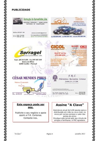 PUBLICIDADE




    Este espaço pode ser                          Assine “A Clave”
            seu.
                                               Assinatura anual de 6,00 pautas para a
  Publicite o seu negócio e apoie               distribuição em mão ou via e-mail, no
                                                envio por correio acresce o valor dos
      assim a F.R. Cortense.                                portes de envio.
           Contacte-nos.                       Divulgue este jornal pelo seu círculo de
                                                amigos e familiares. A FRC agradece.




 “A Clave”                          Página 6                             setembro 2012
 