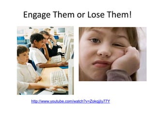 Engage Them or Lose Them! 
http://www.youtube.com/watch?v=ZokqjjIy77Y 
 