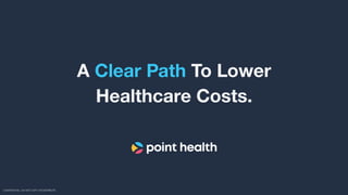CONFIDENTIAL | DO NOT COPY OR DISTRIBUTE
CONFIDENTIAL | DO NOT COPY OR DISTRIBUTE
A Clear Path To Lower
Healthcare Costs.
 