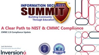 A Clear Path to NIST & CMMC Compliance
Jack Nichelson
Chief Information Security Officer
CMMC 2.0 Compliance Update
 