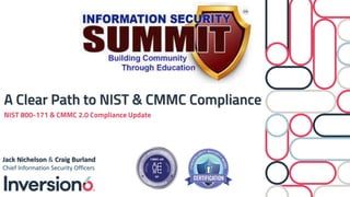 A Clear Path to NIST & CMMC Compliance
Jack Nichelson & Craig Burland
Chief Information Security Officers
NIST 800-171 & CMMC 2.0 Compliance Update
 