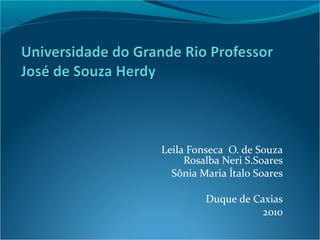Leila Fonseca O. de Souza
Rosalba Neri S.Soares
Sônia Maria Ítalo Soares
Duque de Caxias
2010

 