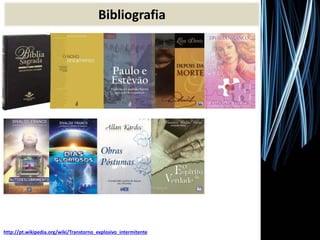 Bibliografia
http://pt.wikipedia.org/wiki/Transtorno_explosivo_intermitente
 
