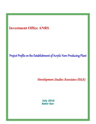 Investment Office ANRS
Project Profile on the Establishment of Acrylic Yarn Producing Plant
Development Studies Associates (DSA)
July 2016
Bahir Dar
 