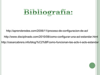 http://aprenderedes.com/2006/11/proceso-de-configuracion-de-acl   http://www.disciplinado.com/2010/08/como-configurar-una-acl-estandar.html  http://cesarcabrera.info/blog/%C2%BFcomo-funcionan-las-acls-ii-acls-estandar   