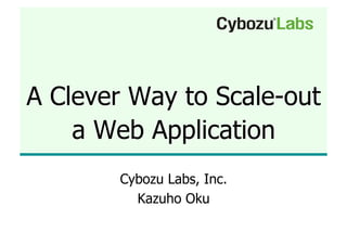 A Clever Way to Scale-out
    a Web Application
       Cybozu Labs, Inc.
         Kazuho Oku
 