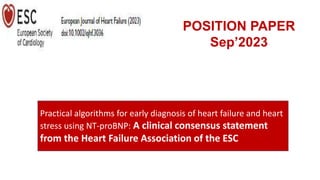 Practical algorithms for early diagnosis of heart failure and heart
stress using NT-proBNP: A clinical consensus statement
from the Heart Failure Association of the ESC
POSITION PAPER
Sep’2023
 
