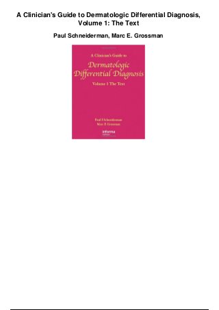 A Clinician's Guide to Dermatologic Differential Diagnosis,
Volume 1: The Text
Paul Schneiderman, Marc E. Grossman
 