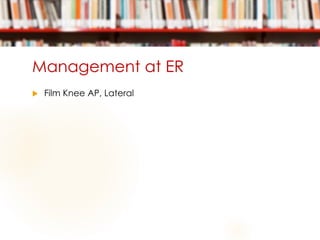 Management at ER
 Film Knee AP, Lateral
 