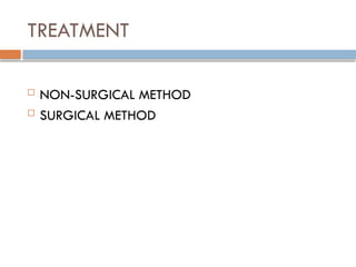 TREATMENT
 NON-SURGICAL METHOD
 SURGICAL METHOD
 