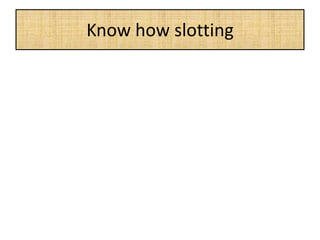 Know how slotting
 