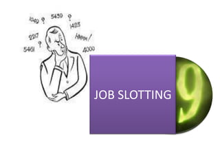 JOB SLOTTING
 