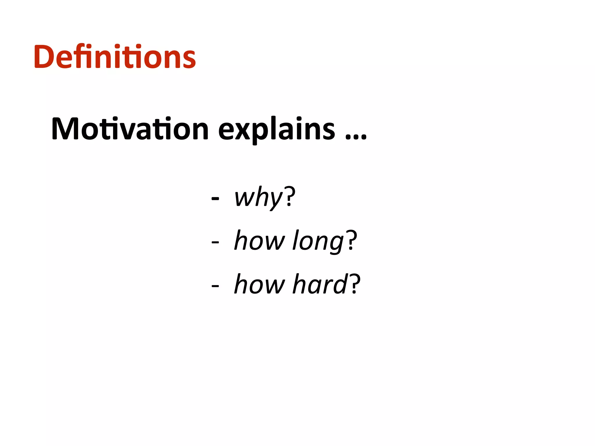 Deﬁni-ons
			Mo-va-on	explains	…	 		
!
	 	 	 	 -		why?		
	 	 	 	 -		how	long?		
	 	 	 	 -		how	hard?		
!
	 	 	 	 	 	 	 	 	 	
	 	
 