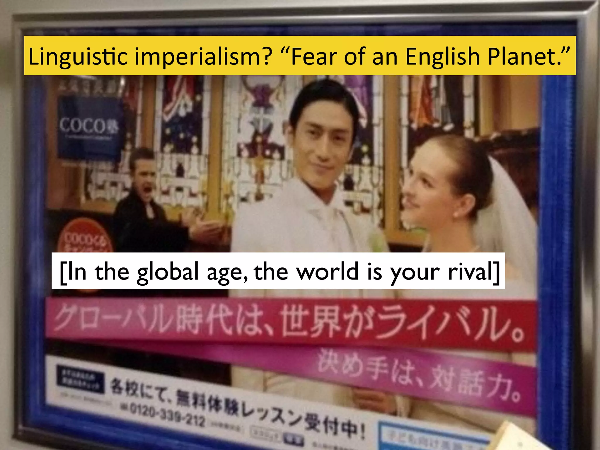 50
[In the global age, the world is your rival]
LinguisBc	imperialism?	“Fear	of	an	English	Planet.”
 