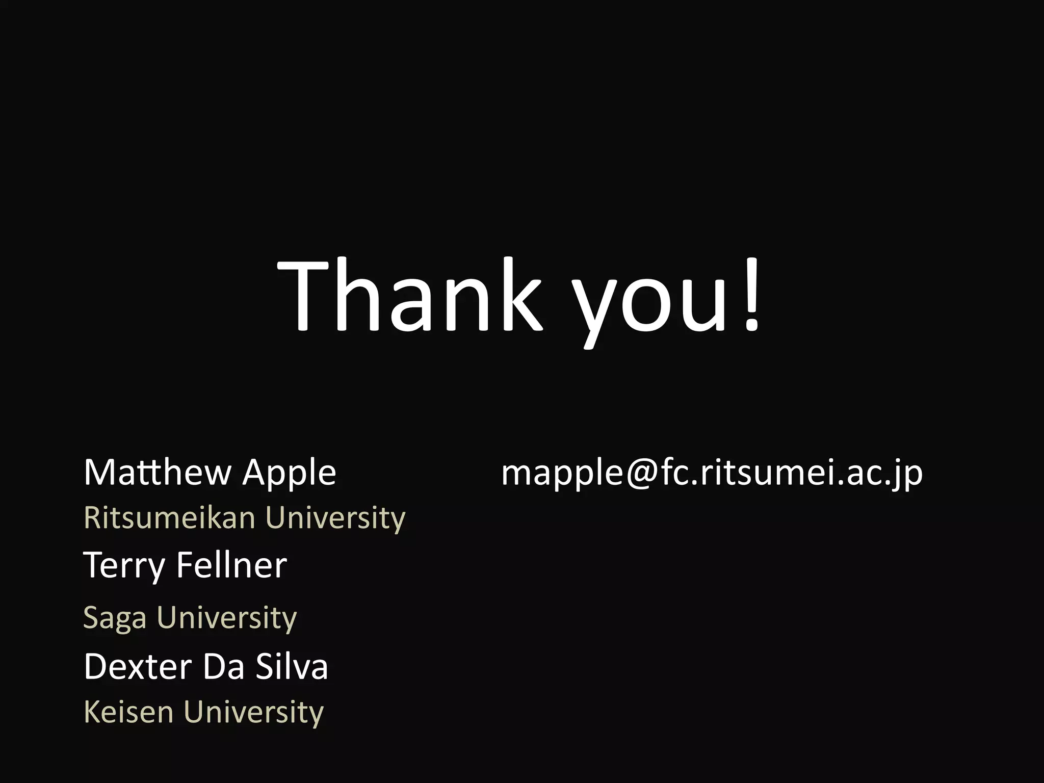Thank	you!
Ma#hew	Apple		 	 	 mapple@fc.ritsumei.ac.jp	
Ritsumeikan	University	
Terry	Fellner	
Saga	University		
Dexter	Da	Silva	
Keisen	University
 
