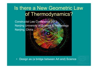 Is there a New Geometric Law
of Thermodynamics?
Constructal Law Conference 2013
Nanjing University of Science & Technology
Nanjing, China

  Design as (a bridge between Art and) Science

 