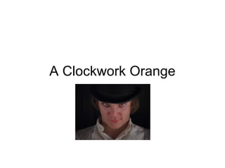 A Clockwork Orange
 