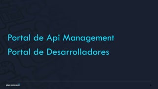 6
Portal de Api Management
Portal de Desarrolladores
 