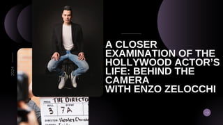 A CLOSER
EXAMINATION OF THE
HOLLYWOOD ACTOR’S
LIFE: BEHIND THE
CAMERA
WITH ENZO ZELOCCHI
2024
 
